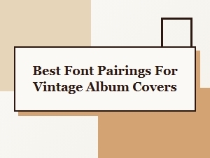 Best Font Pairings for Vintage Album Covers